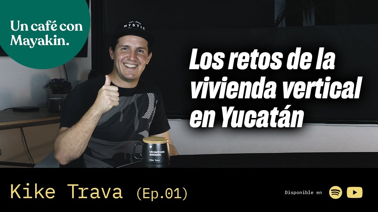 Los retos de la vivienda vertical en Yucatán | Un Café Con Mayakin (Ep.01): Kike Trava